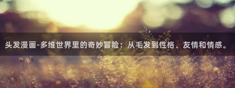 歪歪漫画成年人漫画：头发漫画-多维世界里的奇妙冒险：从毛发到性格、友情和情感。