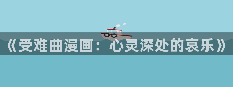 歪歪漫画画免费画漫画大全：《受难曲漫画：心灵深处的哀乐》