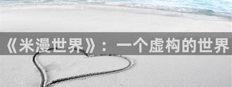 歪歪漫画平台免费：《米漫世界》：一个虚构的世界
