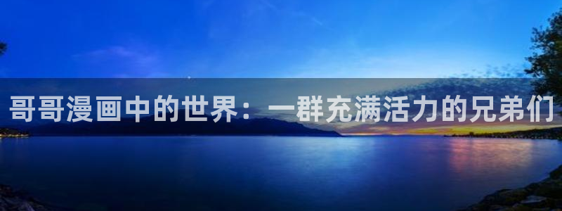 破解版歪歪漫画：哥哥漫画中的世界：一群充满活力的兄弟们