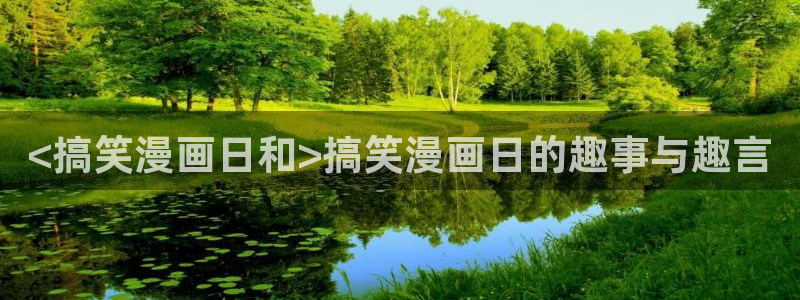 歪歪漫画sss漫画：<搞笑漫画日和>搞笑漫画日的趣事与趣言