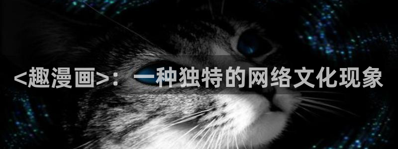 歪歪漫画中国漫画网：<趣漫画>：一种独特的网络文化现象